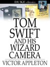 Cover image for Tom Swift and His Wizard Camera: Or, Thrilling Adventures While Taking Moving Pictures